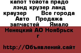 капот тойота прадо лэнд крузер ланд краузер 150 - Все города Авто » Продажа запчастей   . Ямало-Ненецкий АО,Ноябрьск г.